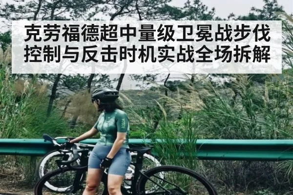克劳福德超中量级卫冕战步伐控制与反击时机实战全场拆解